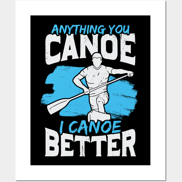 Anything You Canoe I Canoe Better Wall Art by Dolde08